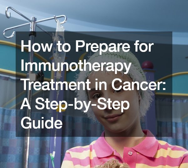 How to Prepare for Immunotherapy Treatment in Cancer A Step-by-Step Guide