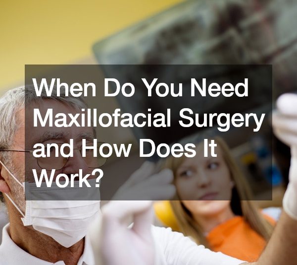When Do You Need Maxillofacial Surgery and How Does It Work?