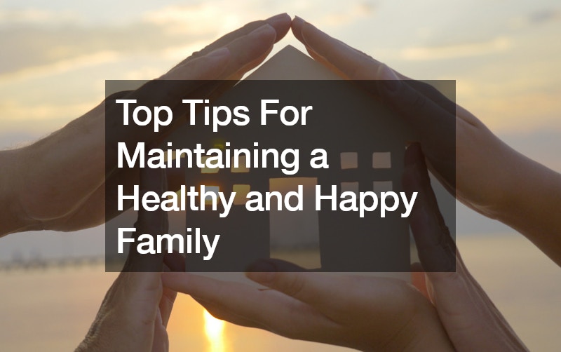 Top Tips For Maintaining a Healthy and Happy Family