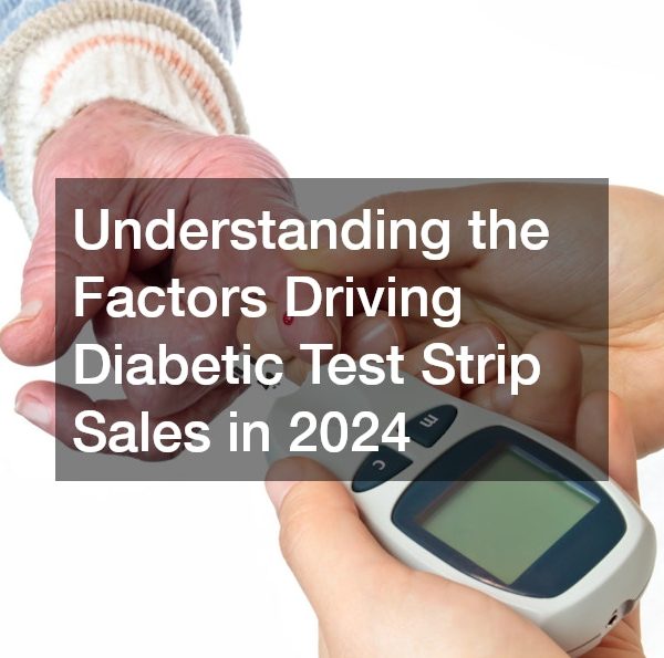 Understanding the Factors Driving Diabetic Test Strip Sales in 2024