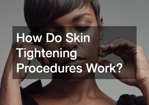 How Do Skin Tightening Procedures Work?