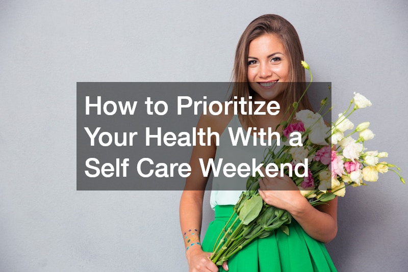 How to Prioritize Your Health With a Self Care Weekend