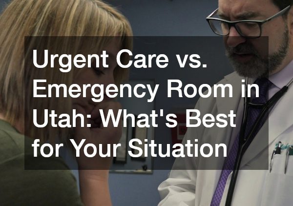 Urgent Care vs. Emergency Room in Utah Whats Best for Your Situation