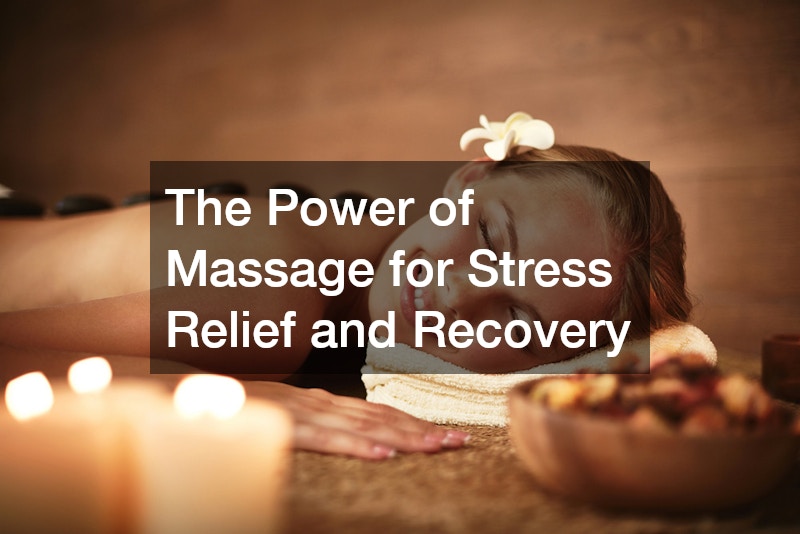The Power of Massage for Stress Relief and Recovery