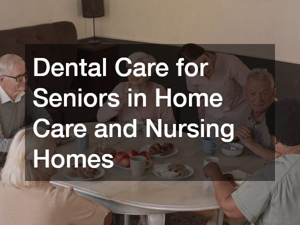 Dental Care for Seniors in Home Care and Nursing Homes