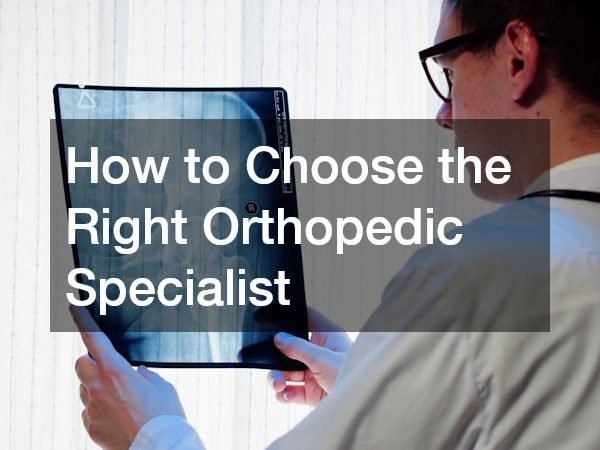 How to Choose the Right Orthopedic Specialist