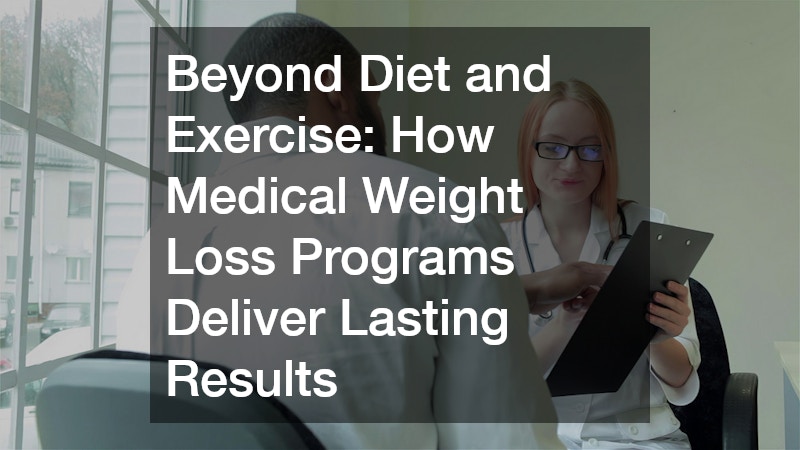Beyond Diet and Exercise: How Medical Weight Loss Programs Deliver Lasting Results