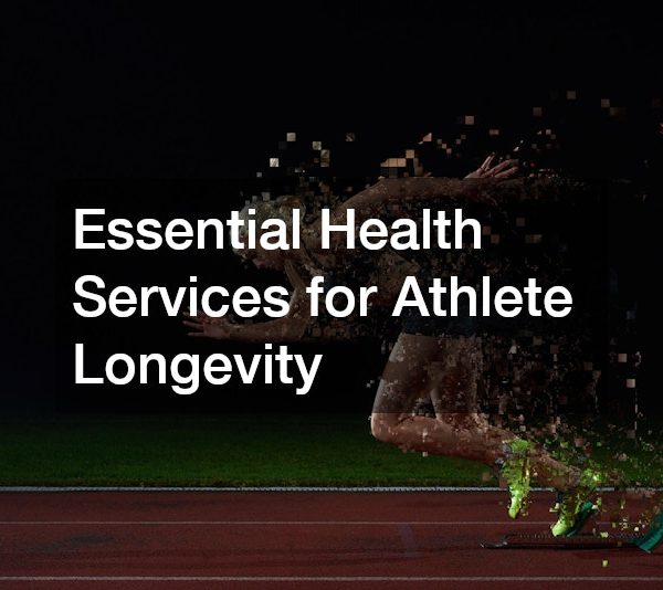 Essential Health Services for Athlete Longevity