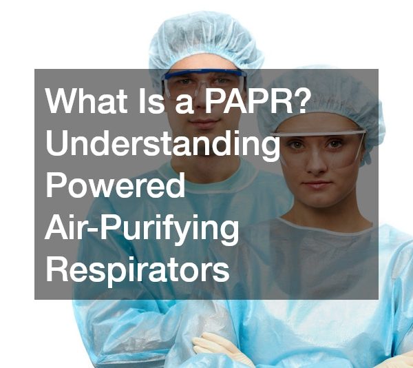 What Is a PAPR? Understanding Powered Air-Purifying Respirators