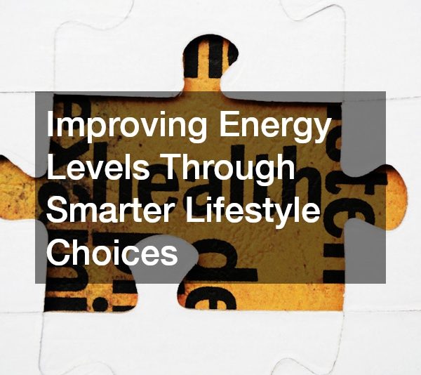 Improving Energy Levels Through Smarter Lifestyle Choices