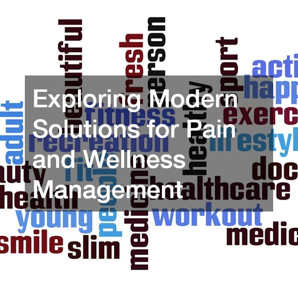 Exploring Modern Solutions for Pain and Wellness Management